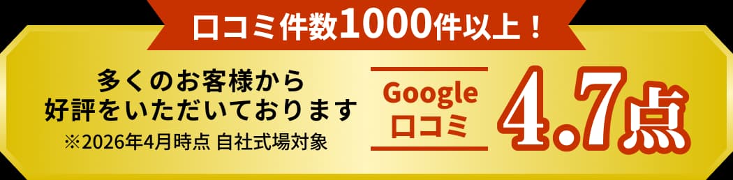 口コミ件数1000件以上！ 多くのお客様から好評をいただいております Google口コミ 4.7点